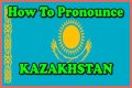 Kazakhstan Pronunciation: A Comprehensive Guide